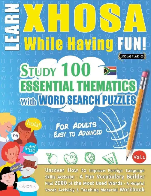 Learn Xhosa While Having Fun! - For Adults: Easy to Advanced - Study 100 Essential Thematics with Word Search Puzzles - Vol.1 by Linguas Classics