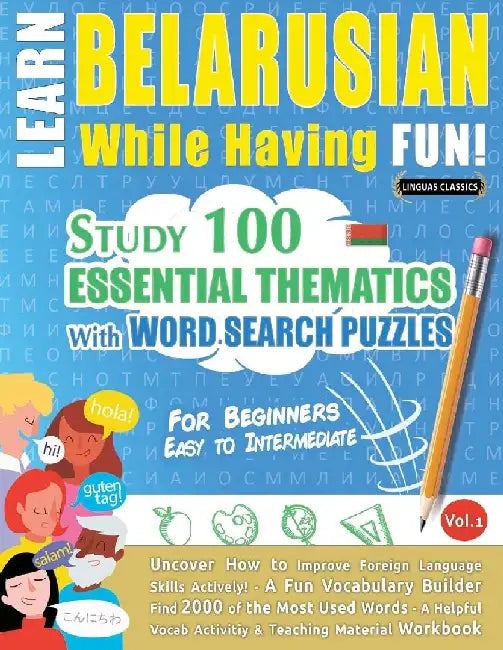 Learn Belarusian While Having Fun! - For Beginners: Easy to Intermediate - Study 100 Essential Thematics with Word Search Puzzles - Vol.1 by Linguas Classics