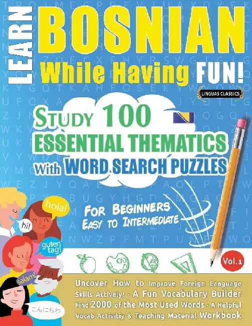 Learn Bosnian While Having Fun! - For Beginners: Easy to Intermediate - Study 100 Essential Thematics with Word Search Puzzles - Vol.1 by Linguas Classics