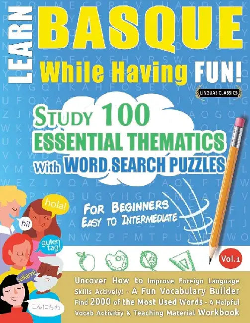 Learn Basque While Having Fun! - For Beginners: Easy to Intermediate - Study 100 Essential Thematics with Word Search Puzzles - Vol.1 by Linguas Classics