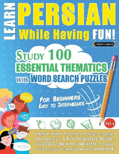 Learn Persian While Having Fun! - For Beginners: Easy to Intermediate - Study 100 Essential Thematics with Word Search Puzzles - Vol.1 by Linguas Classics