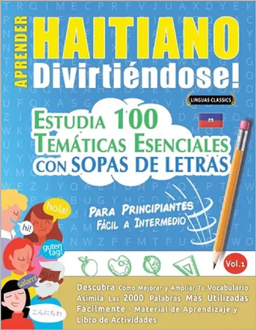 Aprender Haitiano Divirtiéndose! - Para Principiantes: Fácil a Intermedio - Estudia 100 Temáticas Esenciales Con Sopas de Letras - Vol.1 by Linguas Classics