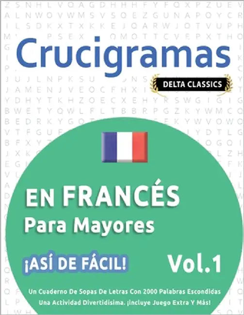 Crucigramas En Francés Para Mayores - ¡Así de Fácil! - Vol.1 - Delta Classics - Un Cuaderno de Sopas de Letras Con 2000 Palabras Escondidas - Una Acti by Delta Classics