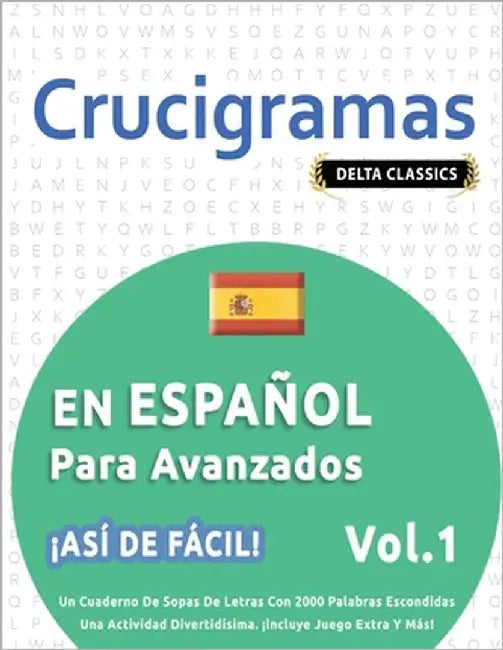 Crucigramas En Español Para Avanzados - ¡Así de Fácil! - Vol.1 - Delta Classics - Un Cuaderno de Sopas de Letras Con 2000 Palabras Escondidas - Una Ac by Delta Classics