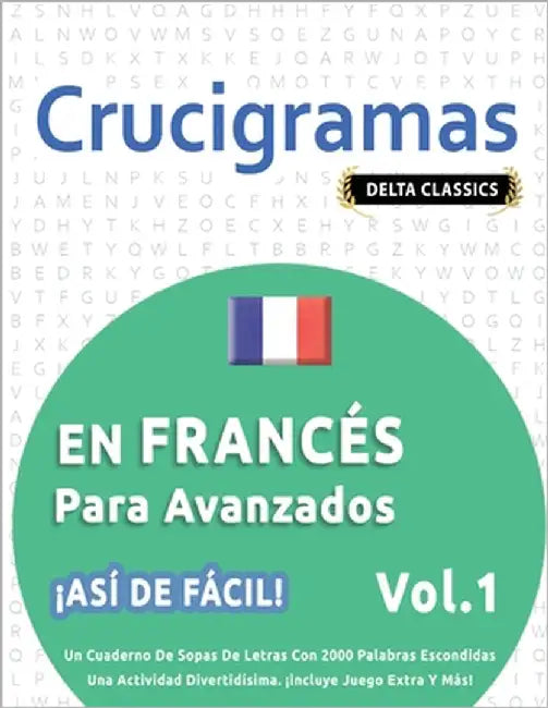 Crucigramas En Francés Para Avanzados - ¡Así de Fácil! - Vol.1 - Delta Classics - Un Cuaderno de Sopas de Letras Con 2000 Palabras Escondidas - Una Ac by Delta Classics