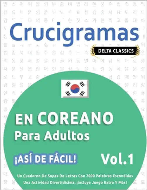 Crucigramas En Coreano Para Adultos - ¡Así de Fácil! - Vol.1 - Delta Classics - Un Cuaderno de Sopas de Letras Con 2000 Palabras Escondidas - Una Acti by Delta Classics