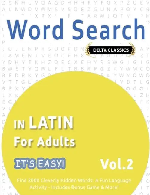 Word Search in Latin for Adults - It's Easy! Vol.2 - Delta Classics - Find 2000 Cleverly Hidden Words: A Fun Language Activity - Includes Bonus Game & by Delta Classics