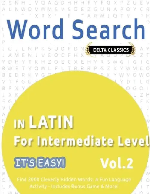 Word Search in Latin for Intermediate Level - It's Easy! Vol.2 - Delta Classics - Find 2000 Cleverly Hidden Words: A Fun Language Activity - Includes by Delta Classics