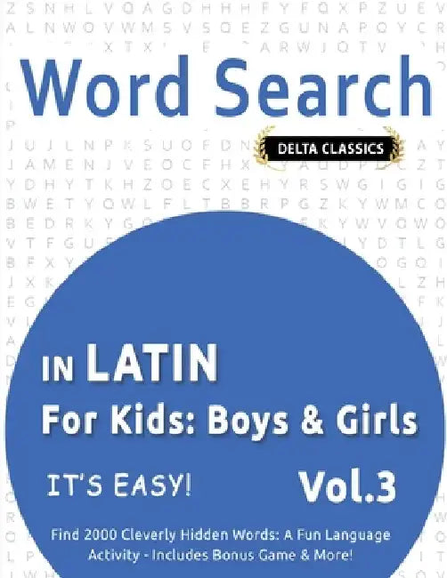 Word Search in Latin for Kids: Boys & Girls - It's Easy! Vol.3 - Delta Classics - Find 2000 Cleverly Hidden Words: A Fun Language Activity - Includes by Delta Classics