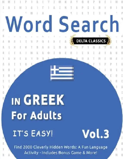 Word Search in Greek for Adults - It's Easy! Vol.3 - Delta Classics - Find 2000 Cleverly Hidden Words: A Fun Language Activity - Includes Bonus Game & by Delta Classics