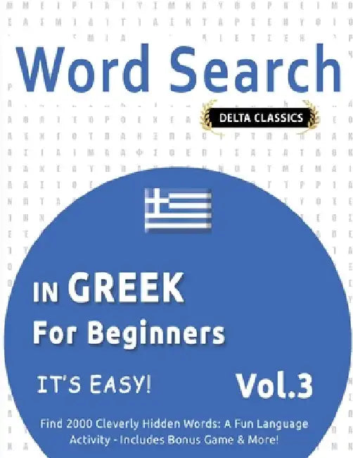 Word Search in Greek for Beginners - It's Easy! Vol.3 - Delta Classics - Find 2000 Cleverly Hidden Words: A Fun Language Activity - Includes Bonus Gam by Delta Classics