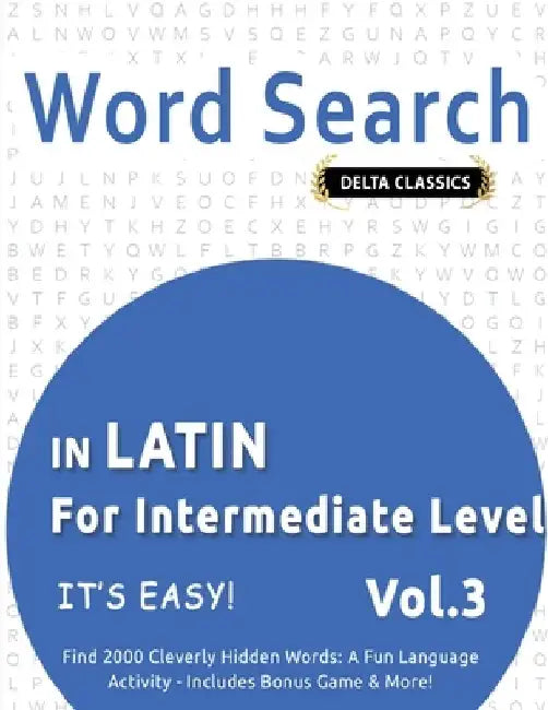 Word Search in Latin for Intermediate Level - It's Easy! Vol.3 - Delta Classics - Find 2000 Cleverly Hidden Words: A Fun Language Activity - Includes by Delta Classics