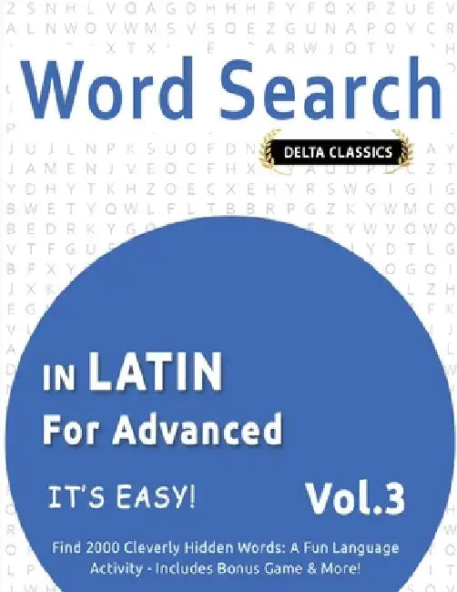 Word Search in Latin for Advanced - It's Easy! Vol.3 - Delta Classics - Find 2000 Cleverly Hidden Words: A Fun Language Activity - Includes Bonus Game by Delta Classics