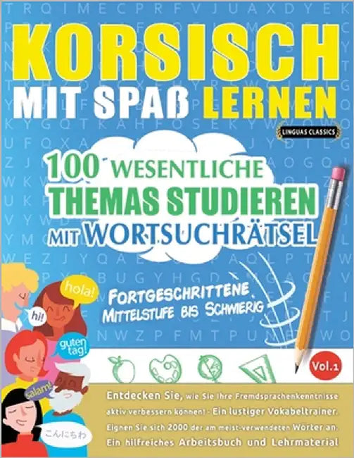 Korsisch Mit Spaß Lernen - Fortgeschrittene: Mittelstufe Bis Schwierig - 100 Wesentliche Themas Studieren Mit Wortsuchrätsel - Vol.1 by Linguas Classics