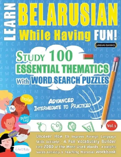 Learn Belarusian While Having Fun! - Advanced: Intermediate to Practiced - Study 100 Essential Thematics with Word Search Puzzles - Vol.1 by Linguas Classics