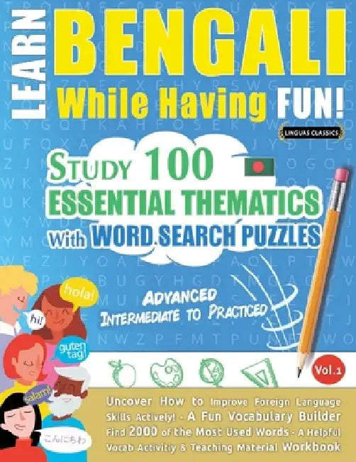 Learn Bengali While Having Fun! - Advanced: Intermediate to Practiced - Study 100 Essential Thematics with Word Search Puzzles - Vol.1 by Linguas Classics