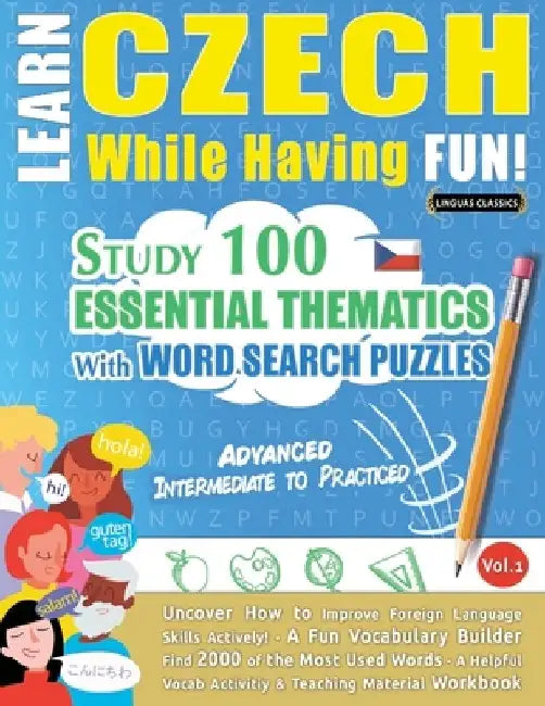 Learn Czech While Having Fun! - Advanced: Intermediate to Practiced - Study 100 Essential Thematics with Word Search Puzzles - Vol.1 by Linguas Classics