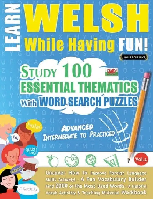 Learn Welsh While Having Fun! - Advanced: Intermediate to Practiced - Study 100 Essential Thematics with Word Search Puzzles - Vol.1 by Linguas Classics