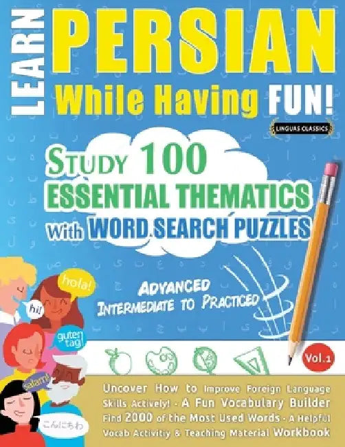 Learn Persian While Having Fun! - Advanced: Intermediate to Practiced - Study 100 Essential Thematics with Word Search Puzzles - Vol.1 by Linguas Classics