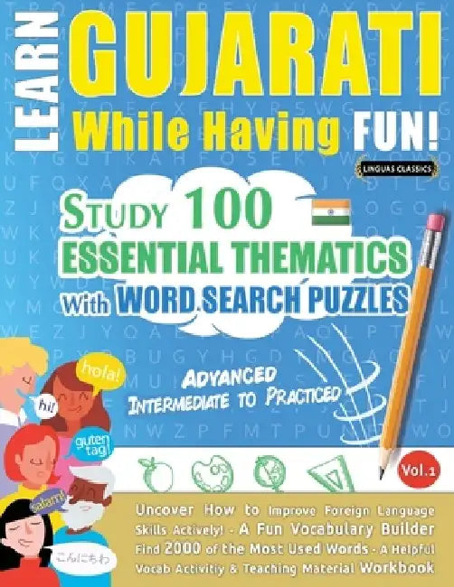 Learn Gujarati While Having Fun! - Advanced: Intermediate to Practiced - Study 100 Essential Thematics with Word Search Puzzles - Vol.1 by Linguas Classics