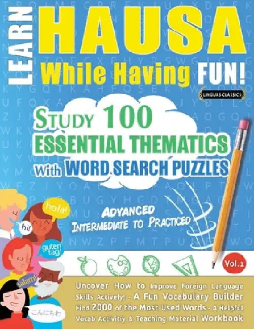 Learn Hausa While Having Fun! - Advanced: Intermediate to Practiced - Study 100 Essential Thematics with Word Search Puzzles - Vol.1 by Linguas Classics