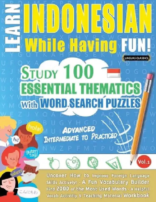Learn Indonesian While Having Fun! - Advanced: Intermediate to Practiced - Study 100 Essential Thematics with Word Search Puzzles - Vol.1 by Linguas Classics