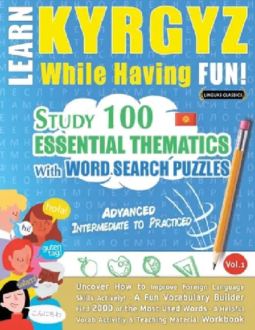 Learn Kyrgyz While Having Fun! - Advanced: Intermediate to Practiced - Study 100 Essential Thematics with Word Search Puzzles - Vol.1 by Linguas Classics