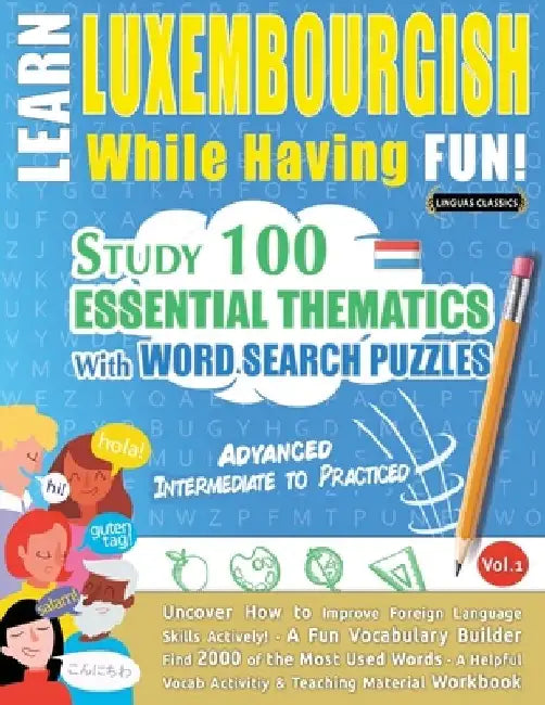 Learn Luxembourgish While Having Fun! - Advanced: Intermediate to Practiced - Study 100 Essential Thematics with Word Search Puzzles - Vol.1 by Linguas Classics
