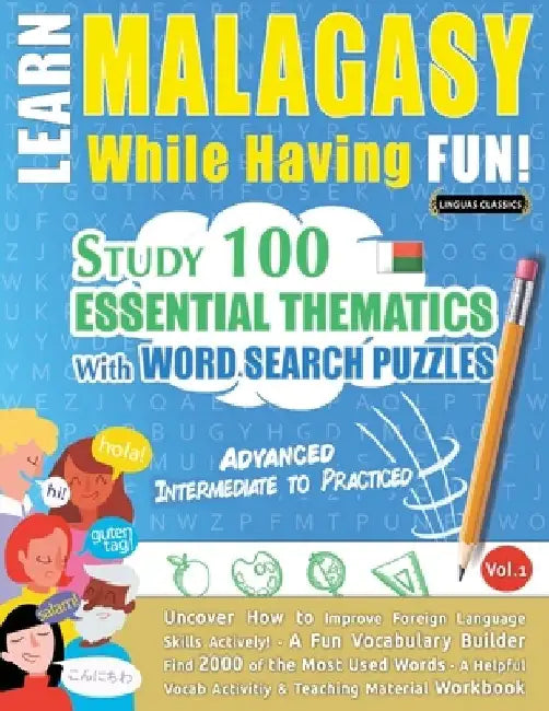 Learn Malagasy While Having Fun! - Advanced: Intermediate to Practiced - Study 100 Essential Thematics with Word Search Puzzles - Vol.1 by Linguas Classics