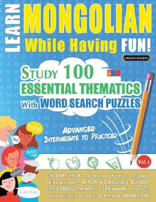 Learn Mongolian While Having Fun! - Advanced: Intermediate to Practiced - Study 100 Essential Thematics with Word Search Puzzles - Vol.1 by Linguas Classics