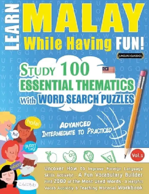 Learn Malay While Having Fun! - Advanced: Intermediate to Practiced - Study 100 Essential Thematics with Word Search Puzzles - Vol.1 by Linguas Classics