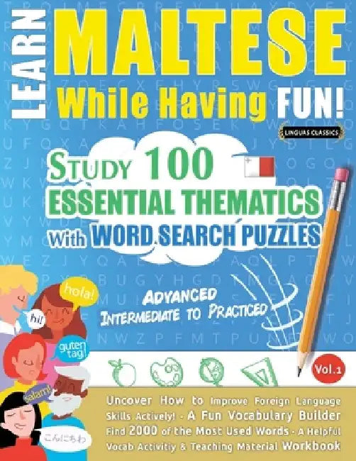 Learn Maltese While Having Fun! - Advanced: Intermediate to Practiced - Study 100 Essential Thematics with Word Search Puzzles - Vol.1 by Linguas Classics
