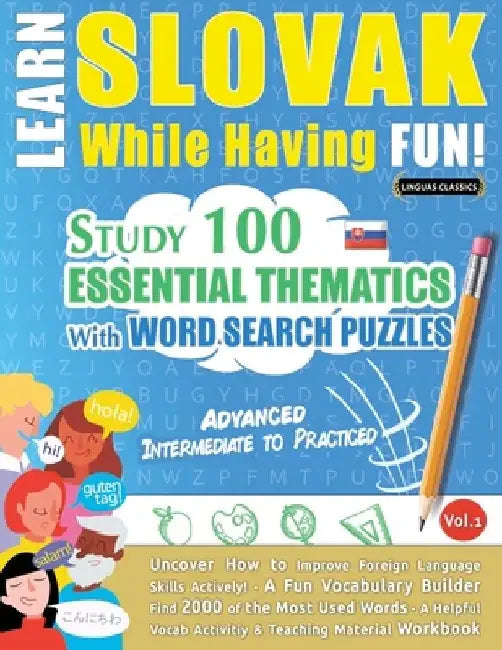 Learn Slovak While Having Fun! - Advanced: Intermediate to Practiced - Study 100 Essential Thematics with Word Search Puzzles - Vol.1 by Linguas Classics