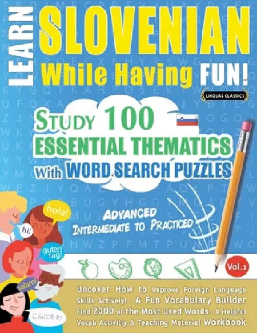 Learn Slovenian While Having Fun! - Advanced: Intermediate to Practiced - Study 100 Essential Thematics with Word Search Puzzles - Vol.1 by Linguas Classics