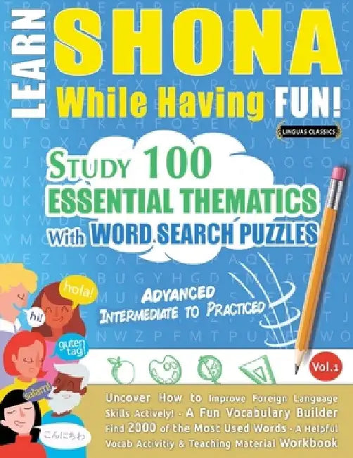 Learn Shona While Having Fun! - Advanced: Intermediate to Practiced - Study 100 Essential Thematics with Word Search Puzzles - Vol.1 by Linguas Classics