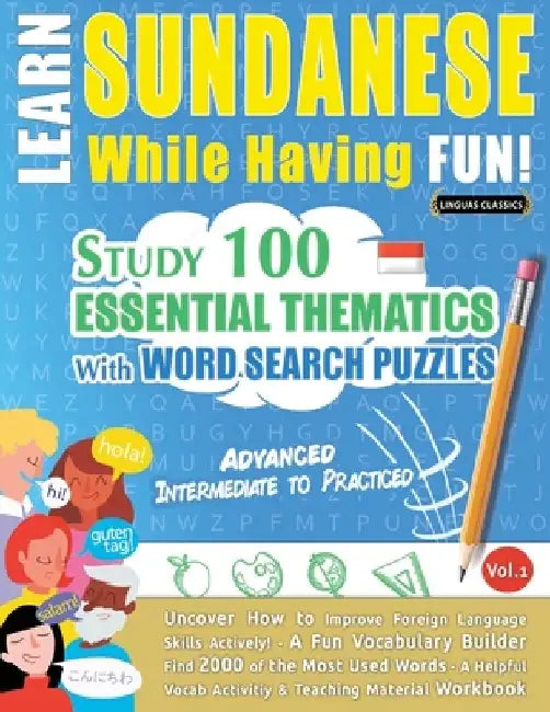 Learn Sundanese While Having Fun! - Advanced: Intermediate to Practiced - Study 100 Essential Thematics with Word Search Puzzles - Vol.1 by Linguas Classics