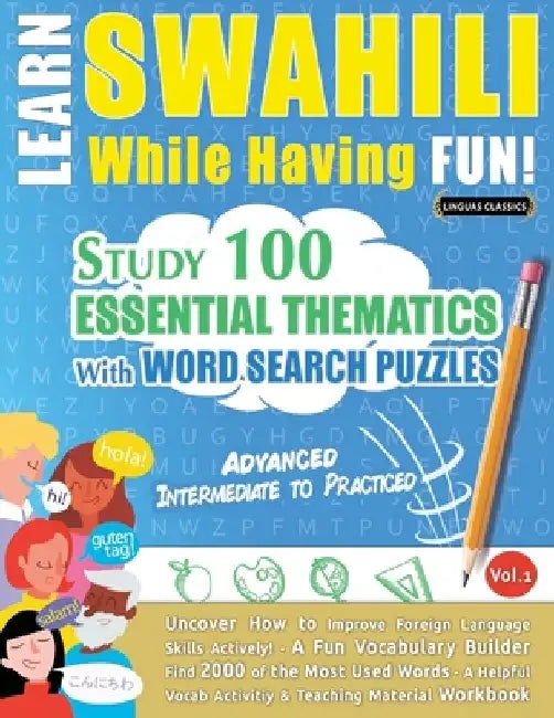 Learn Swahili While Having Fun! - Advanced: Intermediate to Practiced - Study 100 Essential Thematics with Word Search Puzzles - Vol.1 by Linguas Classics