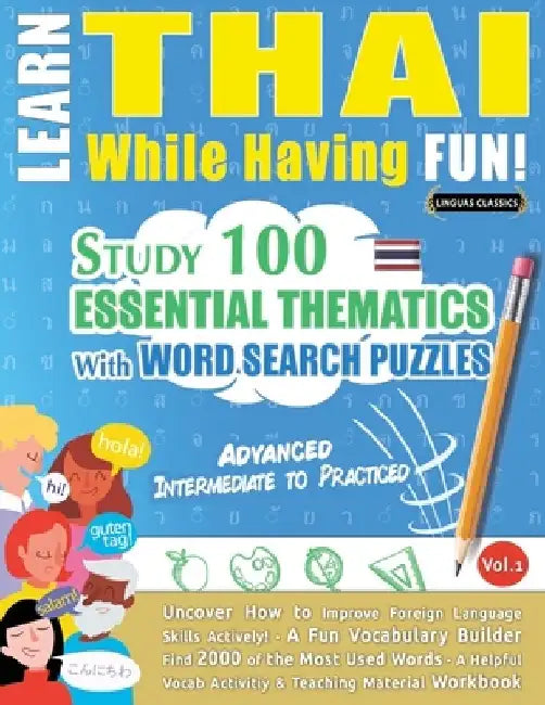 Learn Thai While Having Fun! - Advanced: Intermediate to Practiced - Study 100 Essential Thematics with Word Search Puzzles - Vol.1 by Linguas Classics