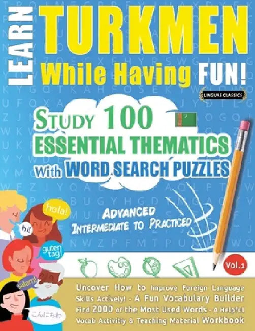 Learn Turkmen While Having Fun! - Advanced: Intermediate to Practiced - Study 100 Essential Thematics with Word Search Puzzles - Vol.1 by Linguas Classics