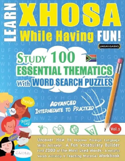 Learn Xhosa While Having Fun! - Advanced: Intermediate to Practiced - Study 100 Essential Thematics with Word Search Puzzles - Vol.1 by Linguas Classics
