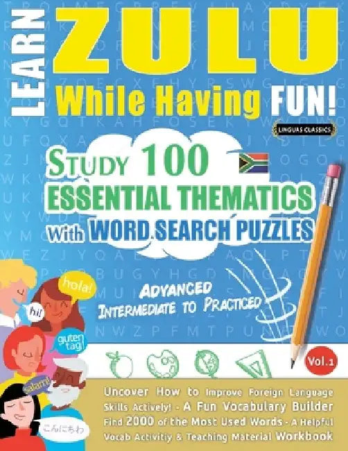 Learn Zulu While Having Fun! - Advanced: Intermediate to Practiced - Study 100 Essential Thematics with Word Search Puzzles - Vol.1 by Linguas Classics