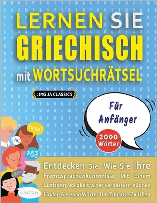 LERNEN SIE GRIECHISCH MIT WORTSUCHRÄTSEL FÜR ANFÄNGER - Entdecken Sie, Wie Sie Ihre Fremdsprachenkenntnisse Mit Einem Lustigen Vokabeltrainer Verbesse by Lingua Classics