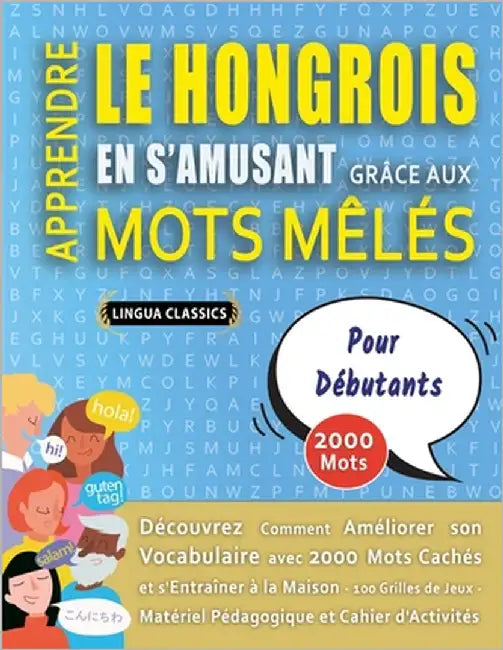 APPRENDRE LE HONGROIS EN S'AMUSANT GRÂCE AUX MOTS MÊLÉS - POUR DÉBUTANTS - Découvrez Comment Améliorer Son Vocabulaire Avec 2000 Mots Cachés Et S'entr by Lingua Classics
