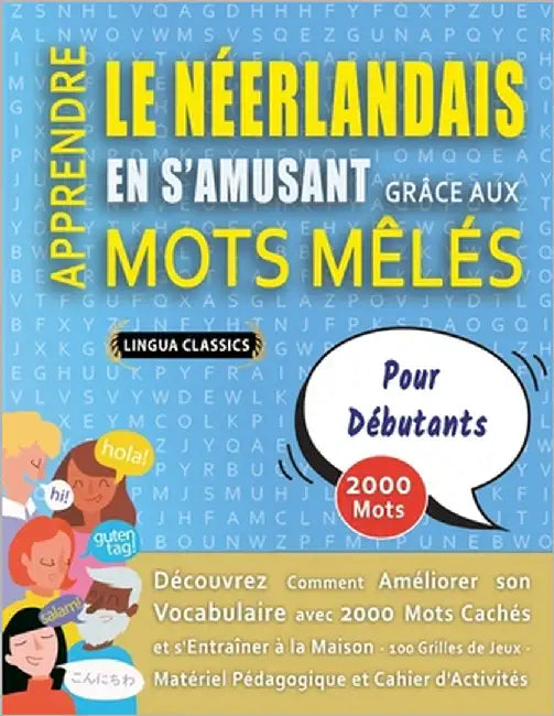 APPRENDRE LE NÉERLANDAIS EN S'AMUSANT GRÂCE AUX MOTS MÊLÉS - POUR DÉBUTANTS - Découvrez Comment Améliorer Son Vocabulaire Avec 2000 Mots Cachés Et S'e by Lingua Classics