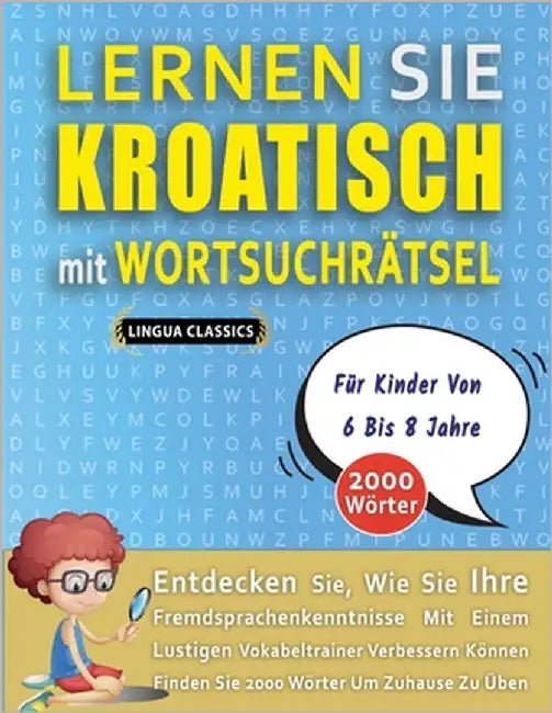 LERNEN SIE KROATISCH MIT WORTSUCHRÄTSEL FÜR KINDER VON 6 BIS 8 JAHRE - Entdecken Sie, Wie Sie Ihre Fremdsprachenkenntnisse Mit Einem Lustigen Vokabelt by Lingua Classics