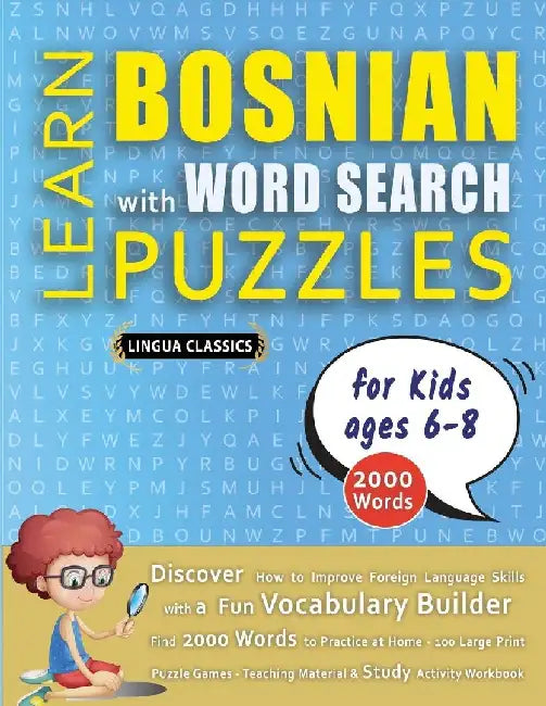 LEARN BOSNIAN WITH WORD SEARCH PUZZLES FOR KIDS 6 - 8 - Discover How to Improve Foreign Language Skills with a Fun Vocabulary Builder. Find 2000 Words by Lingua Classics