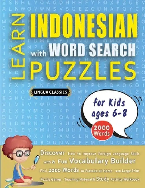 LEARN INDONESIAN WITH WORD SEARCH PUZZLES FOR KIDS 6 - 8 - Discover How to Improve Foreign Language Skills with a Fun Vocabulary Builder. Find 2000 Wo by Lingua Classics