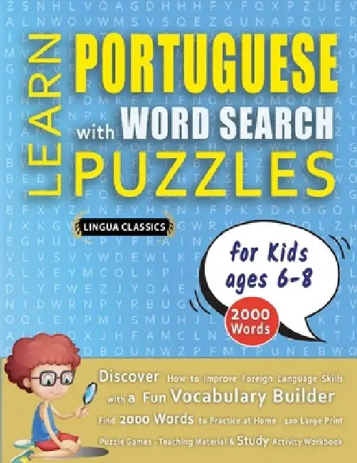 LEARN PORTUGUESE WITH WORD SEARCH PUZZLES FOR KIDS 6 - 8 - Discover How to Improve Foreign Language Skills with a Fun Vocabulary Builder. Find 2000 Wo by Lingua Classics