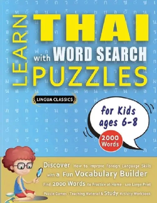 LEARN THAI WITH WORD SEARCH PUZZLES FOR KIDS 6 - 8 - Discover How to Improve Foreign Language Skills with a Fun Vocabulary Builder. Find 2000 Words to by Lingua Classics
