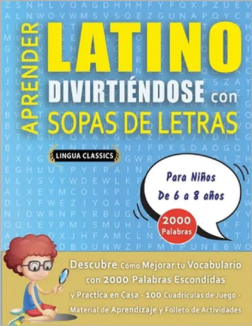 APRENDER LATINO DIVIRTIÉNDOSE CON SOPAS DE LETRAS - Para Niños de 6 a 8 años - Descubre Cómo Mejorar tu Vocabulario con 2000 Palabras Escondidas y Pra by Lingua Classics